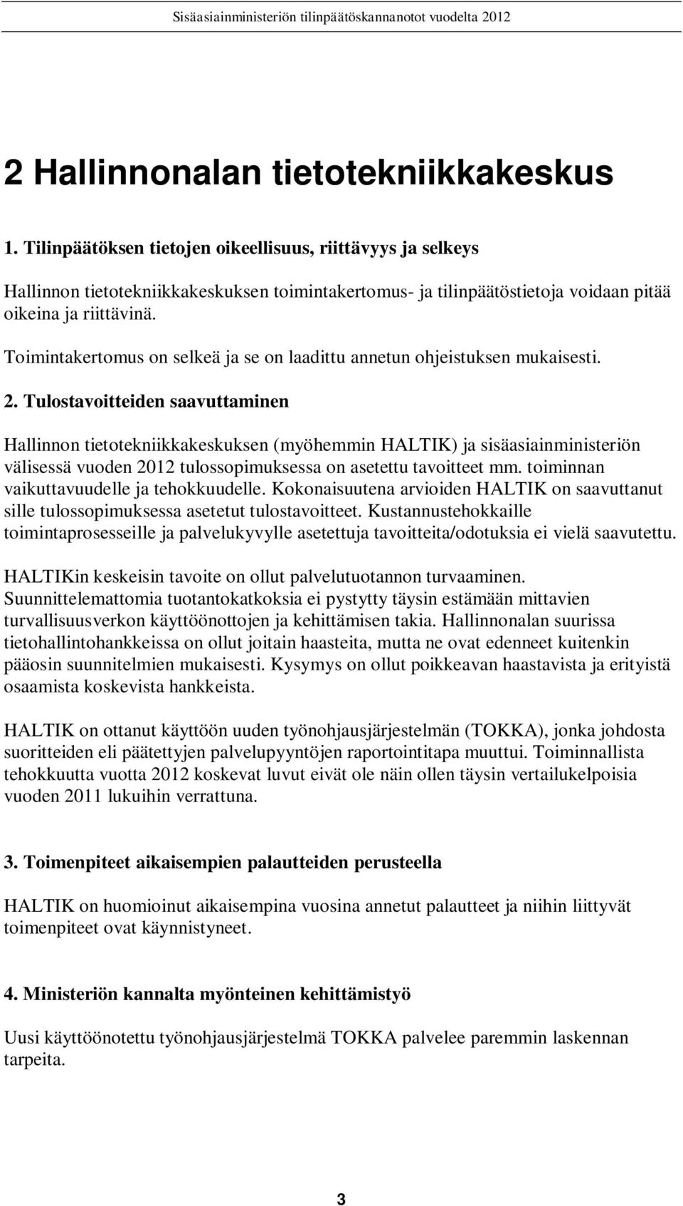 Toimintakertomus on selkeä ja se on laadittu annetun ohjeistuksen mukaisesti. 2.