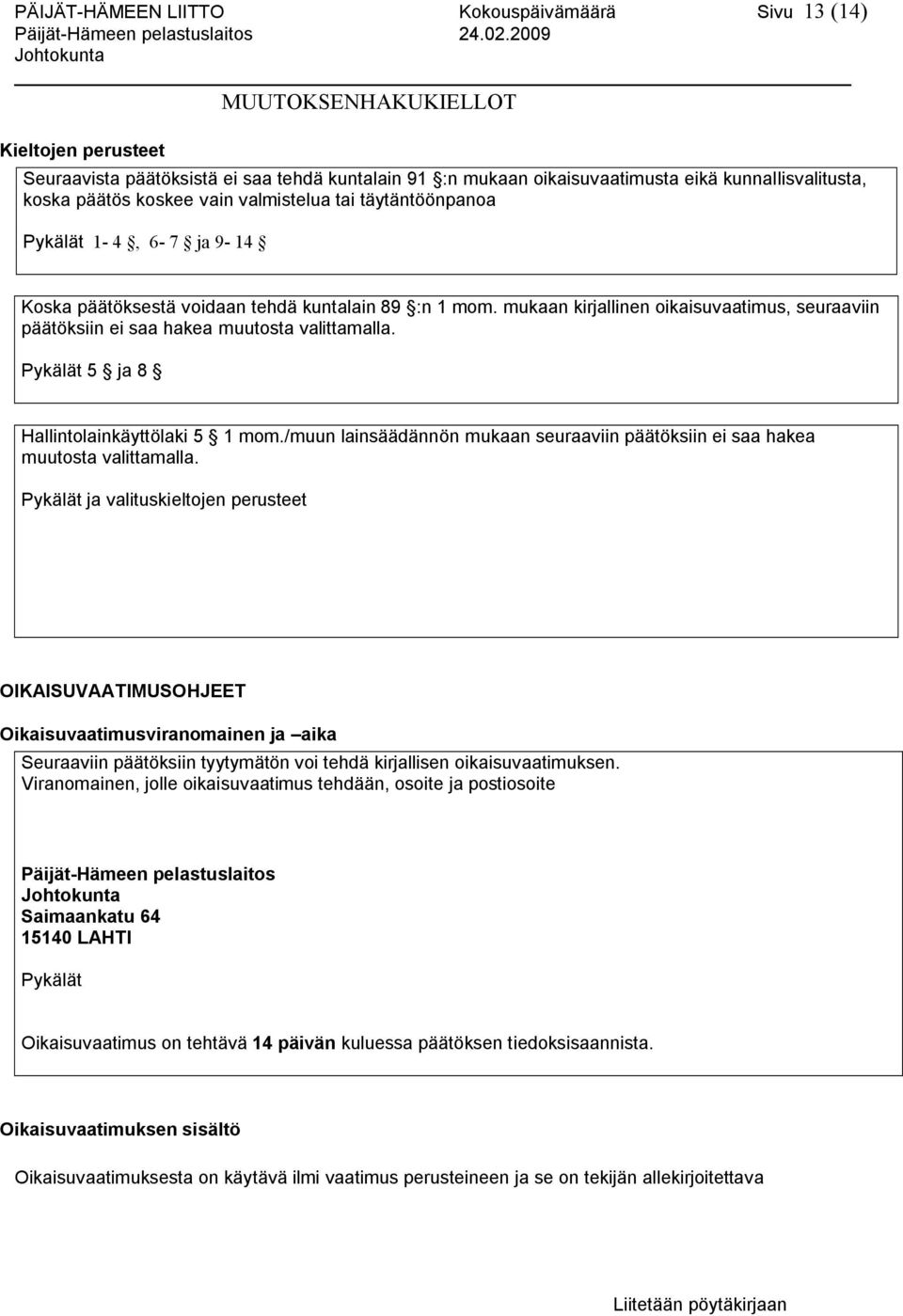 mukaan kirjallinen oikaisuvaatimus, seuraaviin päätöksiin ei saa hakea muutosta valittamalla. Pykälät 5 ja 8 Hallintolainkäyttölaki 5 1 mom.