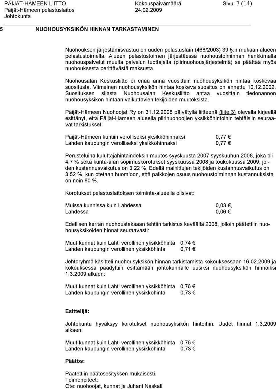 Nuohousalan Keskusliitto ei enää anna vuosittain nuohousyksikön hintaa koskevaa suositusta. Viimeinen nuohousyksikön hintaa koskeva suositus on annettu 10.12.2002.