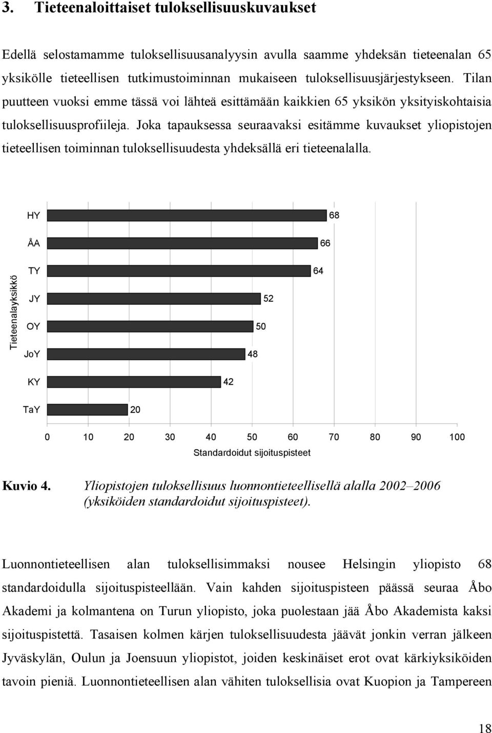 Joka tapauksessa s euraavaksi esitämme kuvaukset yliopistojen tieteel lisen toiminnan tuloksellisuudesta yhdeksällä eri tieteenalalla.