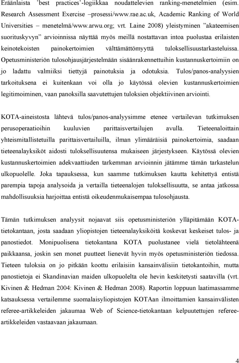 Laine 2008) yleistyminen akateemisen suorituskyvyn arvioinnissa näyttää myös meillä nostattavan intoa puolustaa erilaisten keinotekoisten painokertoimien välttämättömyyt t ä