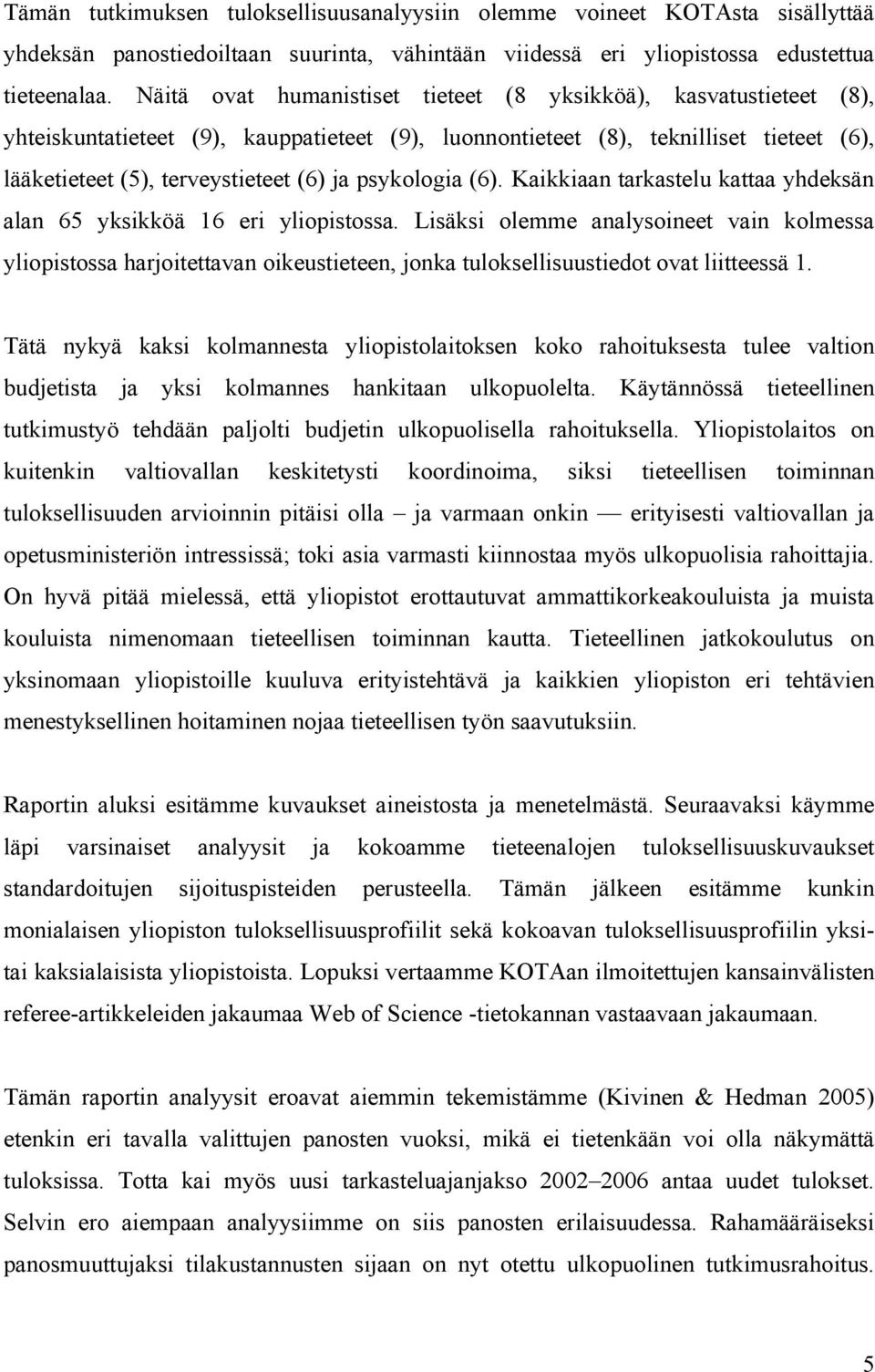 terveystieteet (6) ja psykologia (6). Kaikkiaan tarkastelu kattaa yhdeksän alan 65 yksikköä 16 eri yliopistossa.