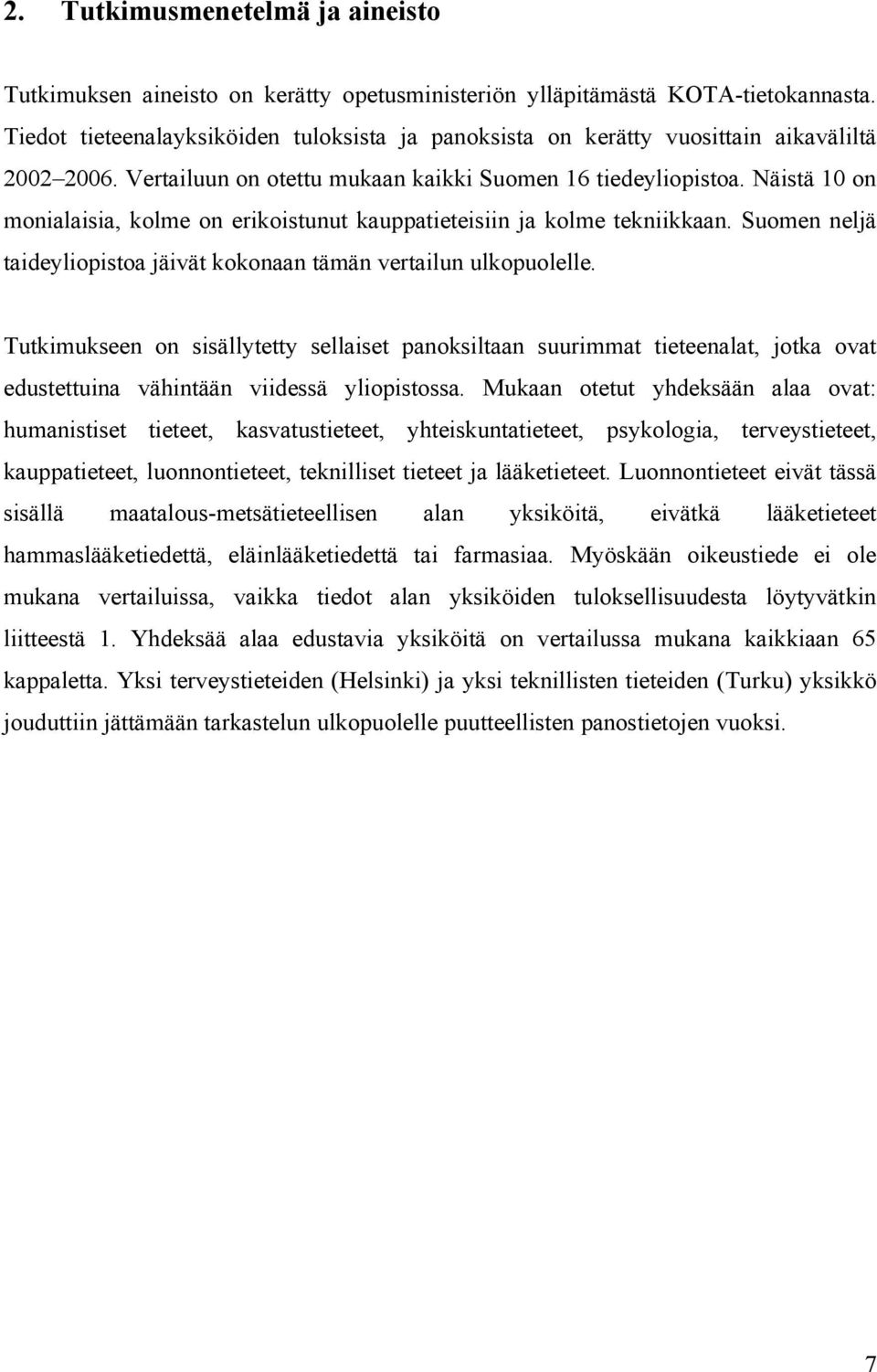 Näistä 10 on monialaisia, kolme on erikoistunut kauppatieteisiin ja kolme tekniikkaan. Suomen neljä taideyliopistoa jäivät kokonaan tämän vertailun ulkopuolelle.