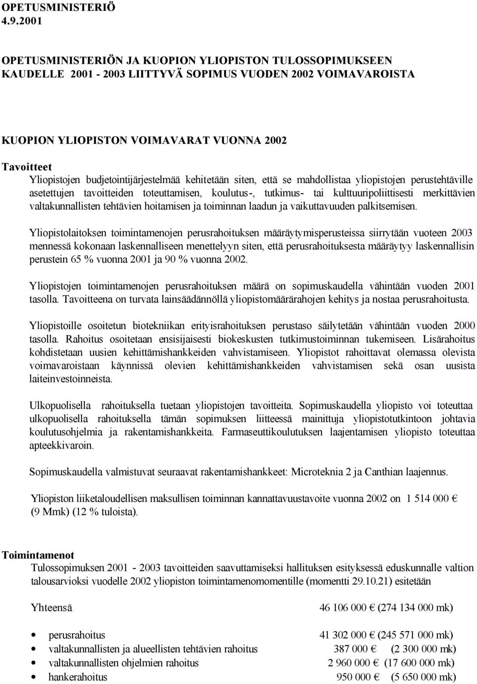 budjetointijärjestelmää kehitetään siten, että se mahdollistaa yliopistojen perustehtäville asetettujen tavoitteiden toteuttamisen, koulutus-, tutkimus- tai kulttuuripoliittisesti merkittävien