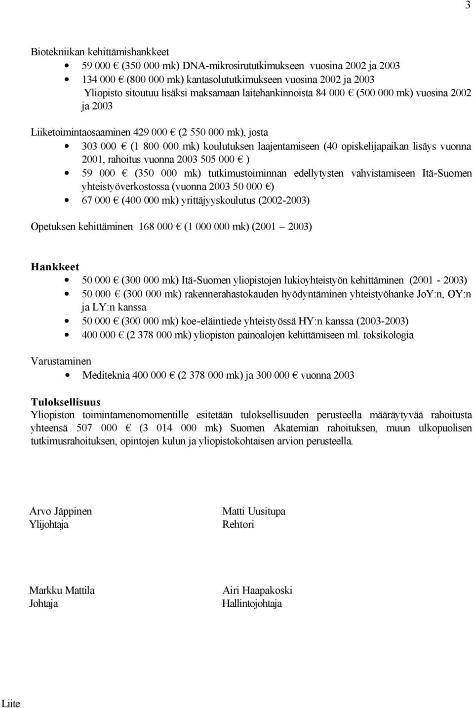 vuonna 2001, rahoitus vuonna 2003 505 000 ) 59 000 (350 000 mk) tutkimustoiminnan edellytysten vahvistamiseen Itä-Suomen yhteistyöverkostossa (vuonna 2003 50 000 ) 67 000 (400 000 mk)