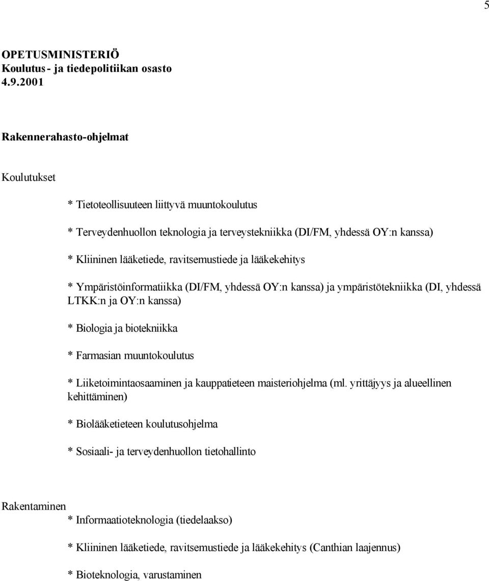 ravitsemustiede ja lääkekehitys * Ympäristöinformatiikka (DI/FM, yhdessä OY:n kanssa) ja ympäristötekniikka (DI, yhdessä LTKK:n ja OY:n kanssa) * Biologia ja biotekniikka * Farmasian