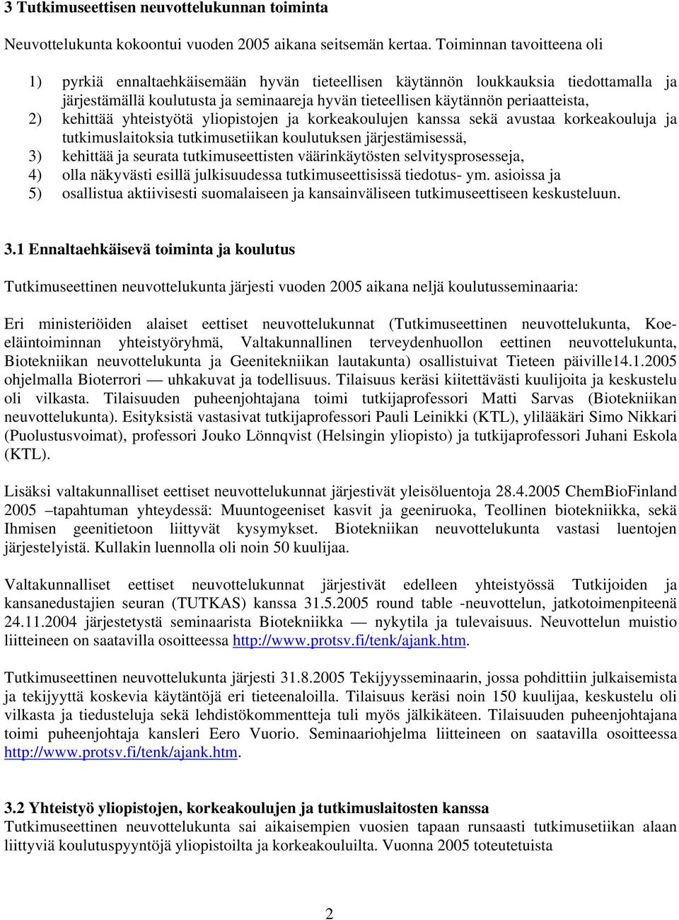 kehittää yhteistyötä yliopistojen ja korkeakoulujen kanssa sekä avustaa korkeakouluja ja tutkimuslaitoksia tutkimusetiikan koulutuksen järjestämisessä, 3) kehittää ja seurata tutkimuseettisten