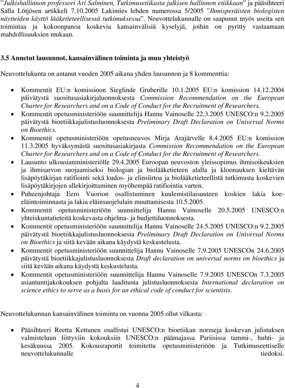 Neuvottelukunnalle on saapunut myös useita sen toimintaa ja kokoonpanoa koskevia kansainvälisiä kyselyjä, joihin on pyritty vastaamaan mahdollisuuksien mukaan. 3.