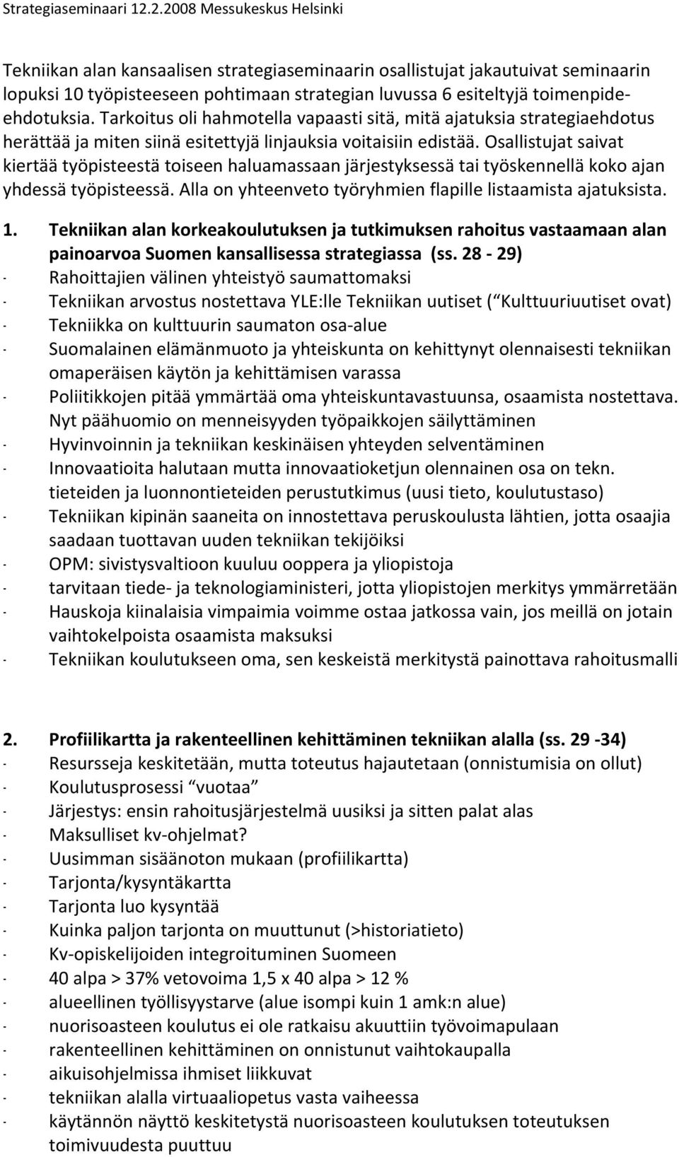 tarkoitusolihahmotellavapaastisitä,mitäajatuksiastrategiaehdotus herättääjamitensiinäesitettyjälinjauksiavoitaisiinedistää.