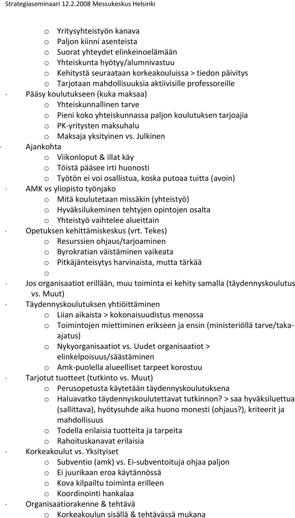 Tarjotaanmahdollisuuksiaaktiivisilleprofessoreille - Pääsykoulutukseen(kukamaksaa) o Yhteiskunnallinentarve o Pienikokoyhteiskunnassapaljonkoulutuksentarjoajia o PK yritystenmaksuhalu o