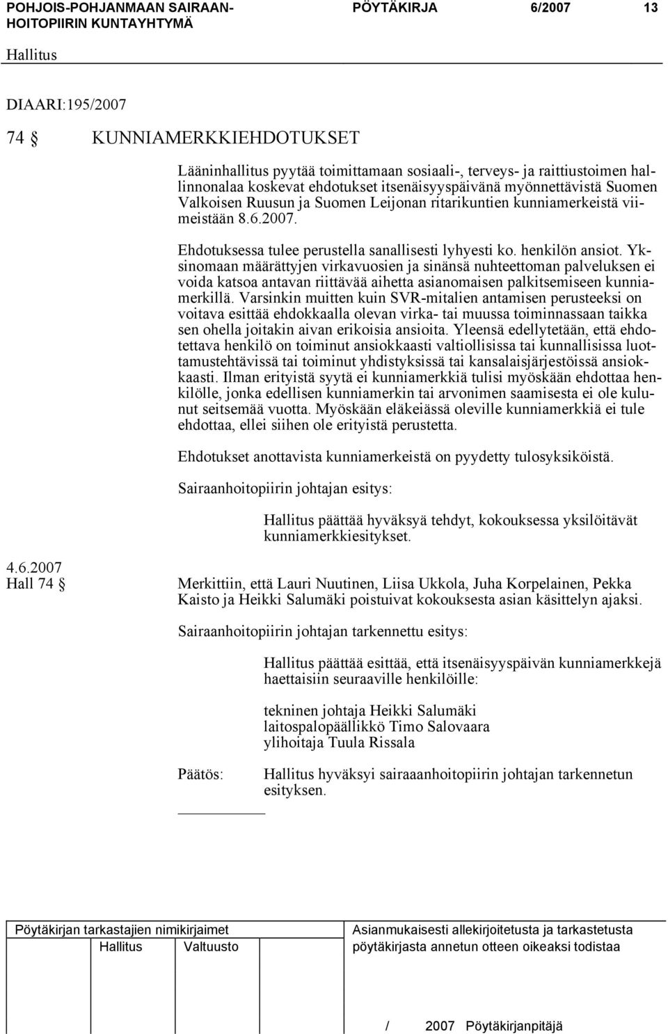 Yksinomaan määrättyjen virkavuosien ja sinänsä nuhteettoman palveluksen ei voida katsoa antavan riittävää aihetta asianomaisen palkitsemiseen kunniamerkillä.