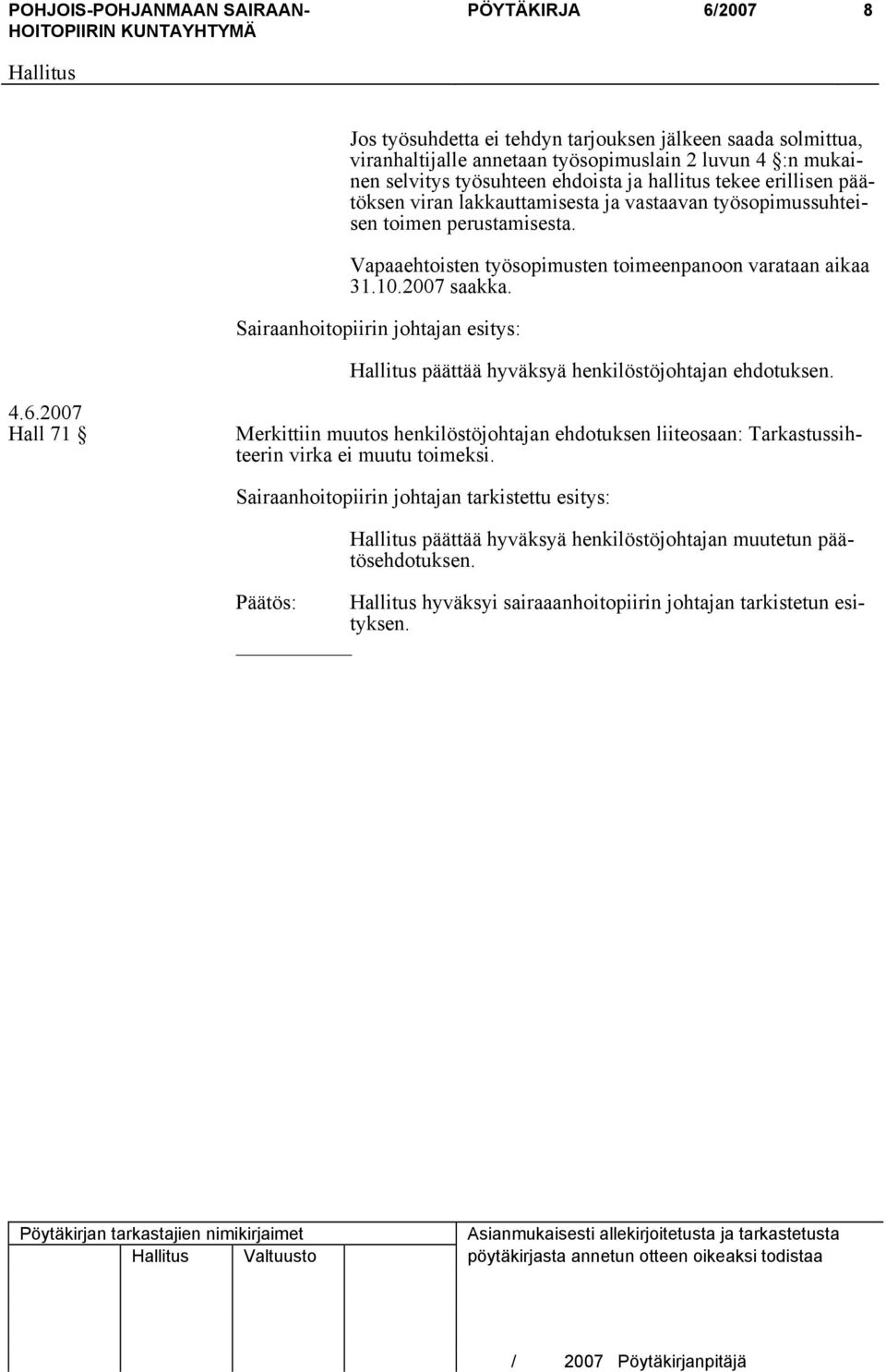 Sairaanhoitopiirin johtajan esitys: päättää hyväksyä henkilöstöjohtajan ehdotuksen. Hall 71 Merkittiin muutos henkilöstöjohtajan ehdotuksen liiteosaan: Tarkastussihteerin virka ei muutu toimeksi.