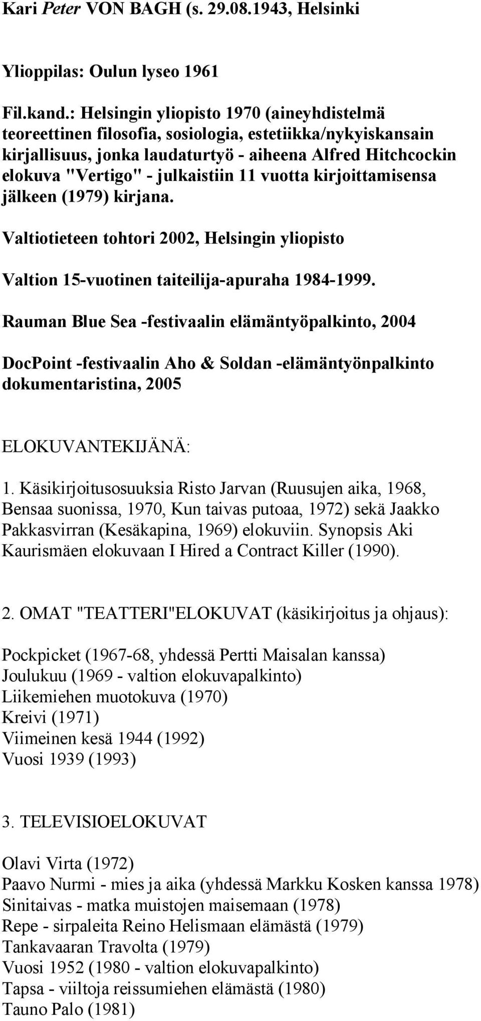 vuotta kirjoittamisensa jälkeen (1979) kirjana. Valtiotieteen tohtori 2002, Helsingin yliopisto Valtion 15-vuotinen taiteilija-apuraha 1984-1999.