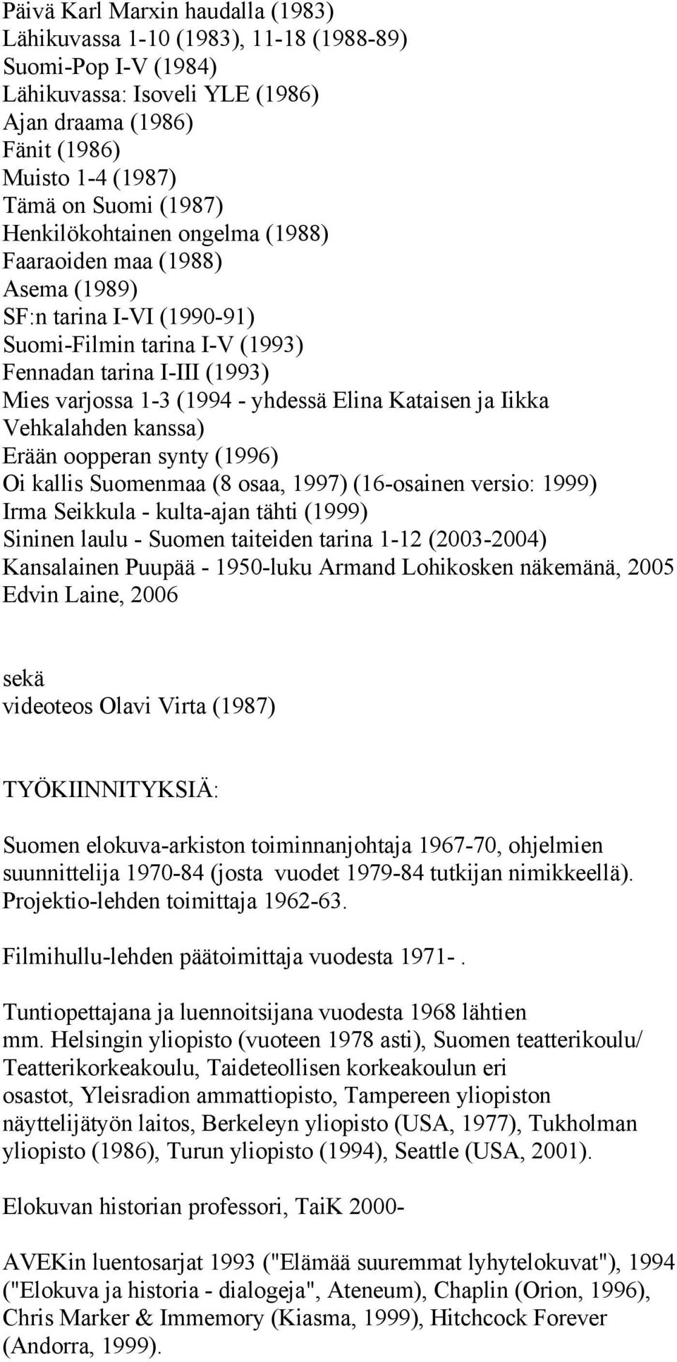 Kataisen ja Iikka Vehkalahden kanssa) Erään oopperan synty (1996) Oi kallis Suomenmaa (8 osaa, 1997) (16-osainen versio: 1999) Irma Seikkula - kulta-ajan tähti (1999) Sininen laulu - Suomen taiteiden