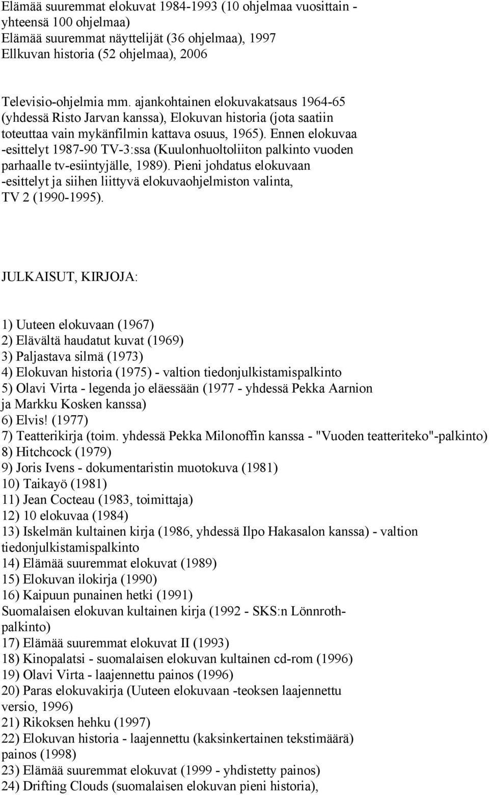 Ennen elokuvaa -esittelyt 1987-90 TV-3:ssa (Kuulonhuoltoliiton palkinto vuoden parhaalle tv-esiintyjälle, 1989).