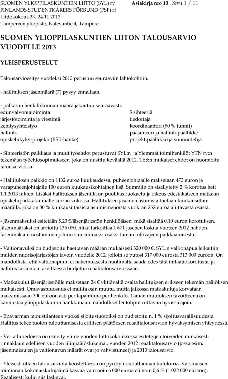 2012 Tampereen yliopisto, Kalevantie 4, Tampere SUOMEN YLIOPPILASKUNTIEN LIITON TALOUSARVIO VUODELLE 2013 YLEISPERUSTELUT Talousarvioesitys vuodeksi 2013 perustuu seuraaviin lähtökohtiin: -