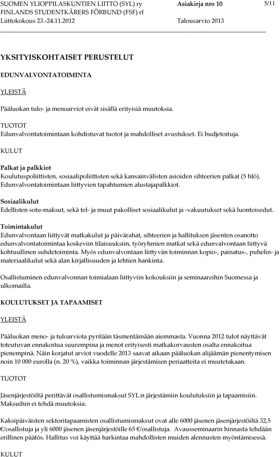 Sosiaalikulut Edellisten sotu-maksut, sekä tel- ja muut pakolliset sosiaalikulut ja -vakuutukset sekä luontoisedut.