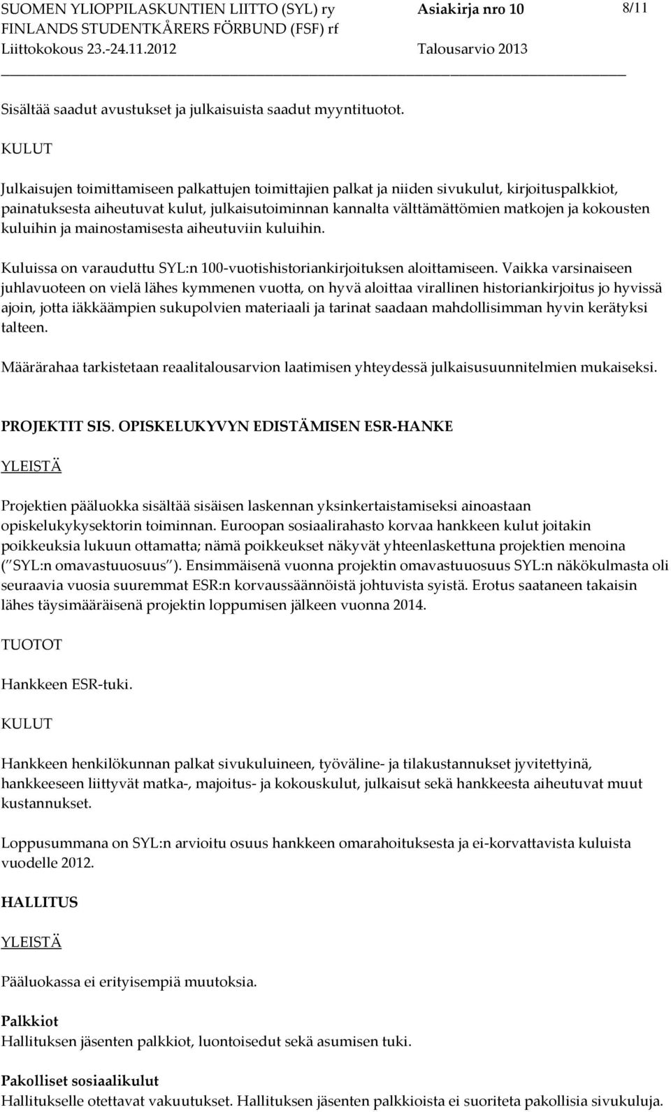 kuluihin ja mainostamisesta aiheutuviin kuluihin. Kuluissa on varauduttu SYL:n 100-vuotishistoriankirjoituksen aloittamiseen.