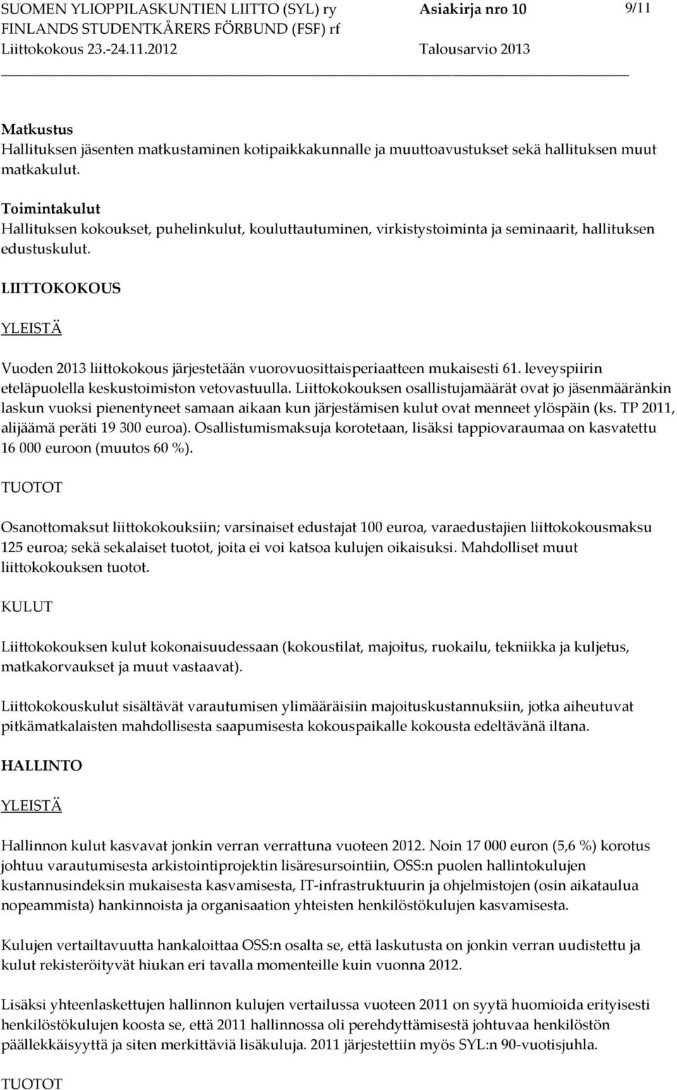 LIITTOKOKOUS Vuoden 2013 liittokokous järjestetään vuorovuosittaisperiaatteen mukaisesti 61. leveyspiirin eteläpuolella keskustoimiston vetovastuulla.