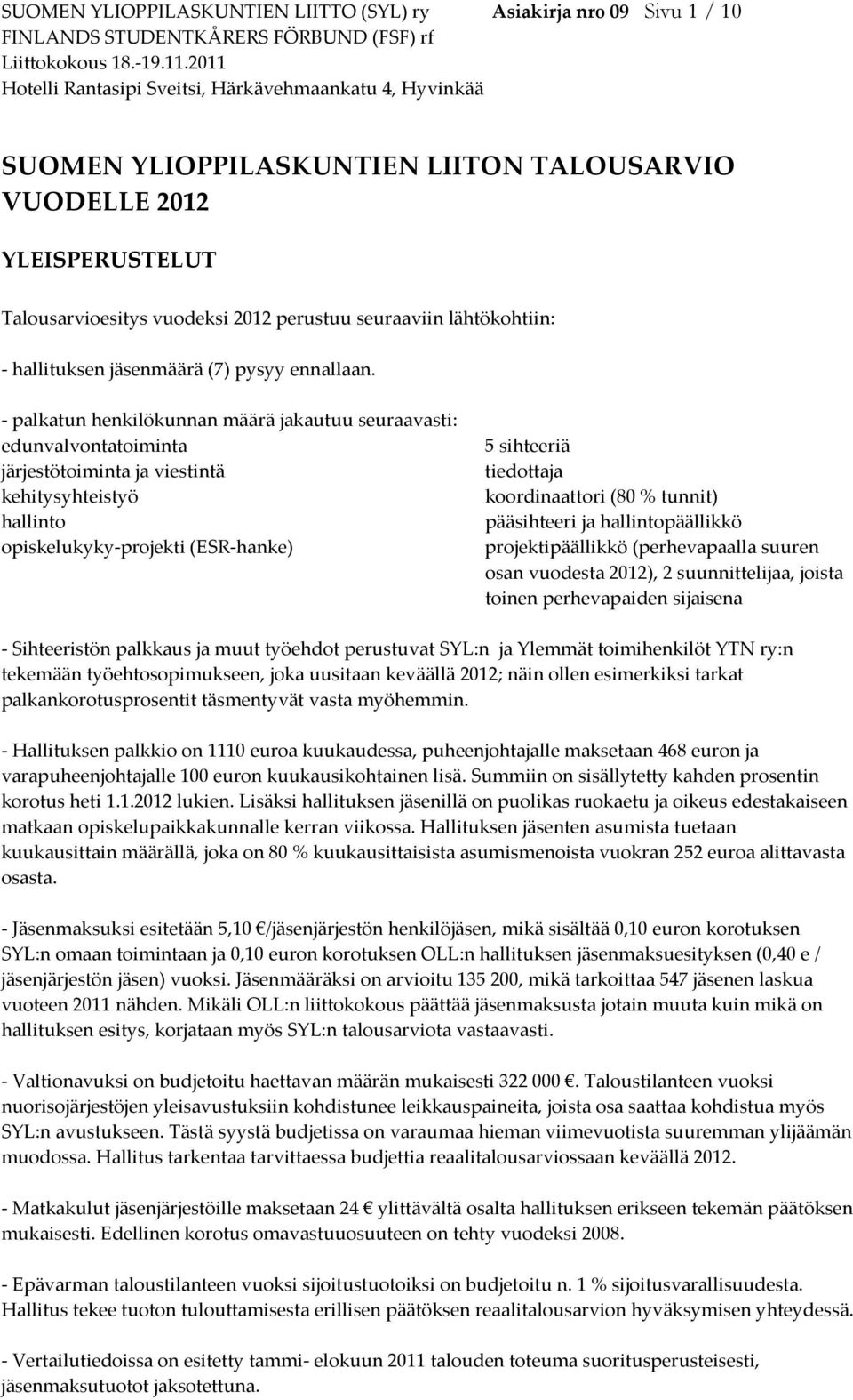 lähtökohtiin: - hallituksen jäsenmäärä (7) pysyy ennallaan.