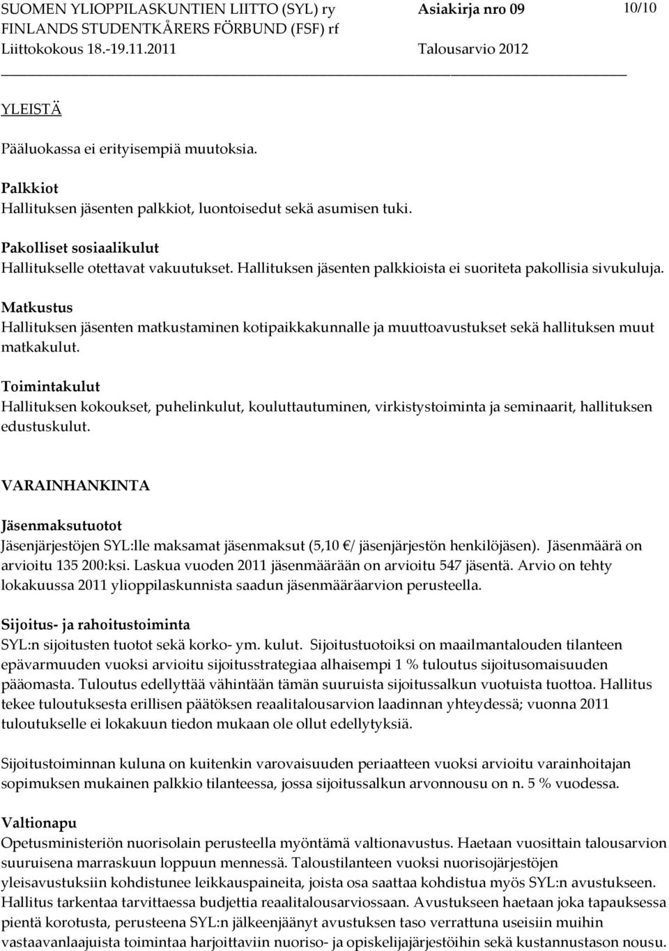 Hallituksen kokoukset, puhelinkulut, kouluttautuminen, virkistystoiminta ja seminaarit, hallituksen edustuskulut.