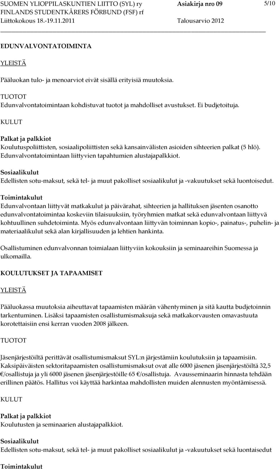 Sosiaalikulut Edellisten sotu-maksut, sekä tel- ja muut pakolliset sosiaalikulut ja -vakuutukset sekä luontoisedut.