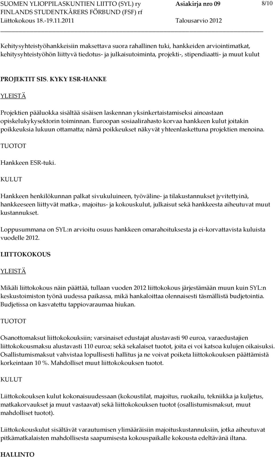 Euroopan sosiaalirahasto korvaa hankkeen kulut joitakin poikkeuksia lukuun ottamatta; nämä poikkeukset näkyvät yhteenlaskettuna projektien menoina. Hankkeen ESR-tuki.