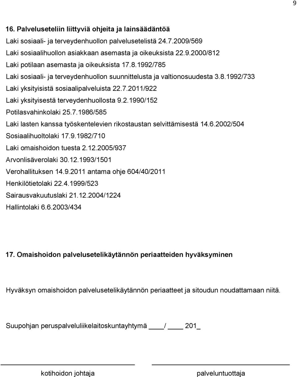 7.1986/585 Laki lasten kanssa työskentelevien rikostaustan selvittämisestä 14.6.2002/504 Sosiaalihuoltolaki 17.9.1982/710 Laki omaishoidon tuesta 2.12.2005/937 Arvonlisäverolaki 30.12.1993/1501 Verohallituksen 14.