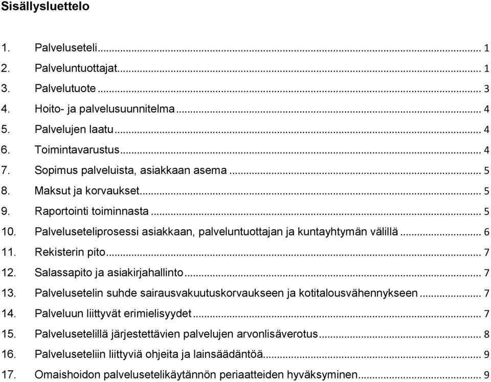 Rekisterin pito... 7 12. Salassapito ja asiakirjahallinto... 7 13. Palvelusetelin suhde sairausvakuutuskorvaukseen ja kotitalousvähennykseen... 7 14. Palveluun liittyvät erimielisyydet.