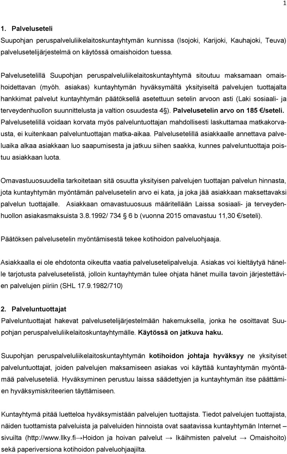 asiakas) kuntayhtymän hyväksymältä yksityiseltä palvelujen tuottajalta hankkimat palvelut kuntayhtymän päätöksellä asetettuun setelin arvoon asti (Laki sosiaali- ja terveydenhuollon suunnittelusta ja