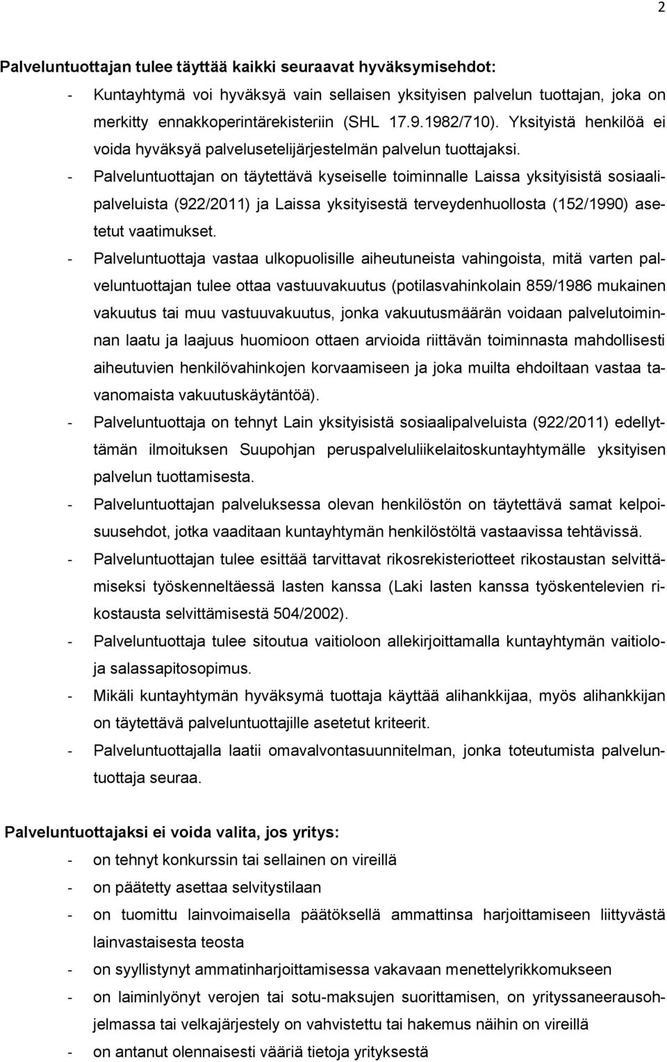 - Palveluntuottajan on täytettävä kyseiselle toiminnalle Laissa yksityisistä sosiaalipalveluista (922/2011) ja Laissa yksityisestä terveydenhuollosta (152/1990) asetetut vaatimukset.