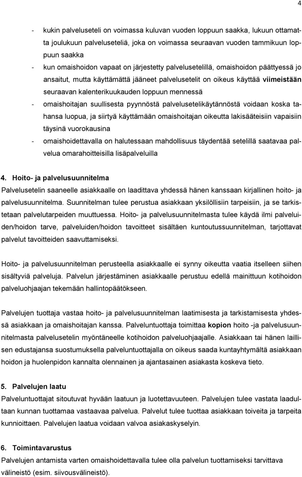 suullisesta pyynnöstä palvelusetelikäytännöstä voidaan koska tahansa luopua, ja siirtyä käyttämään omaishoitajan oikeutta lakisääteisiin vapaisiin täysinä vuorokausina - omaishoidettavalla on