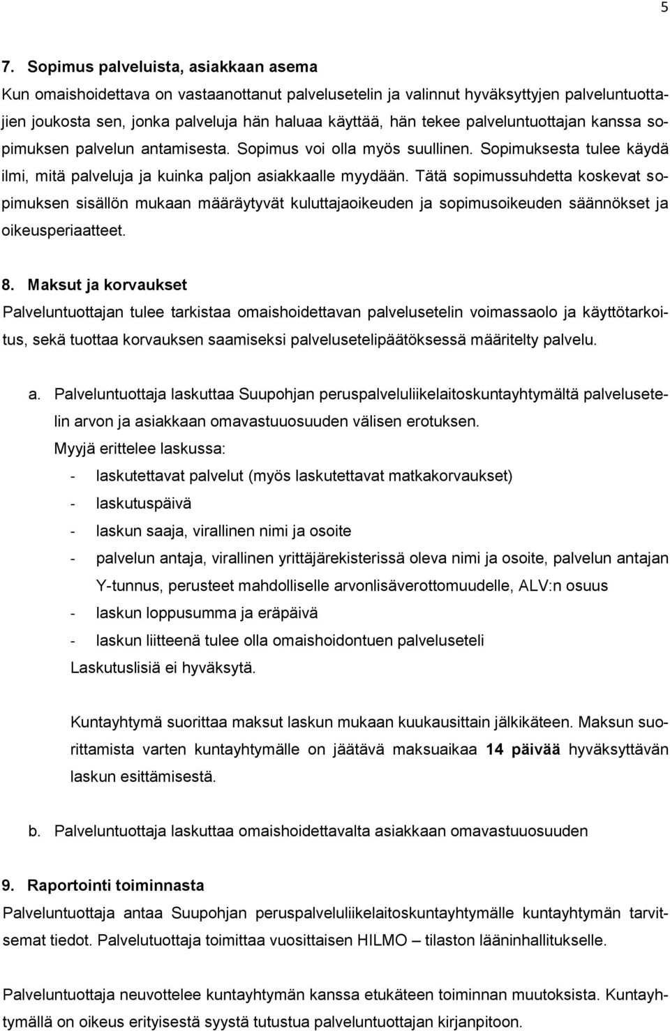Tätä sopimussuhdetta koskevat sopimuksen sisällön mukaan määräytyvät kuluttajaoikeuden ja sopimusoikeuden säännökset ja oikeusperiaatteet. 8.