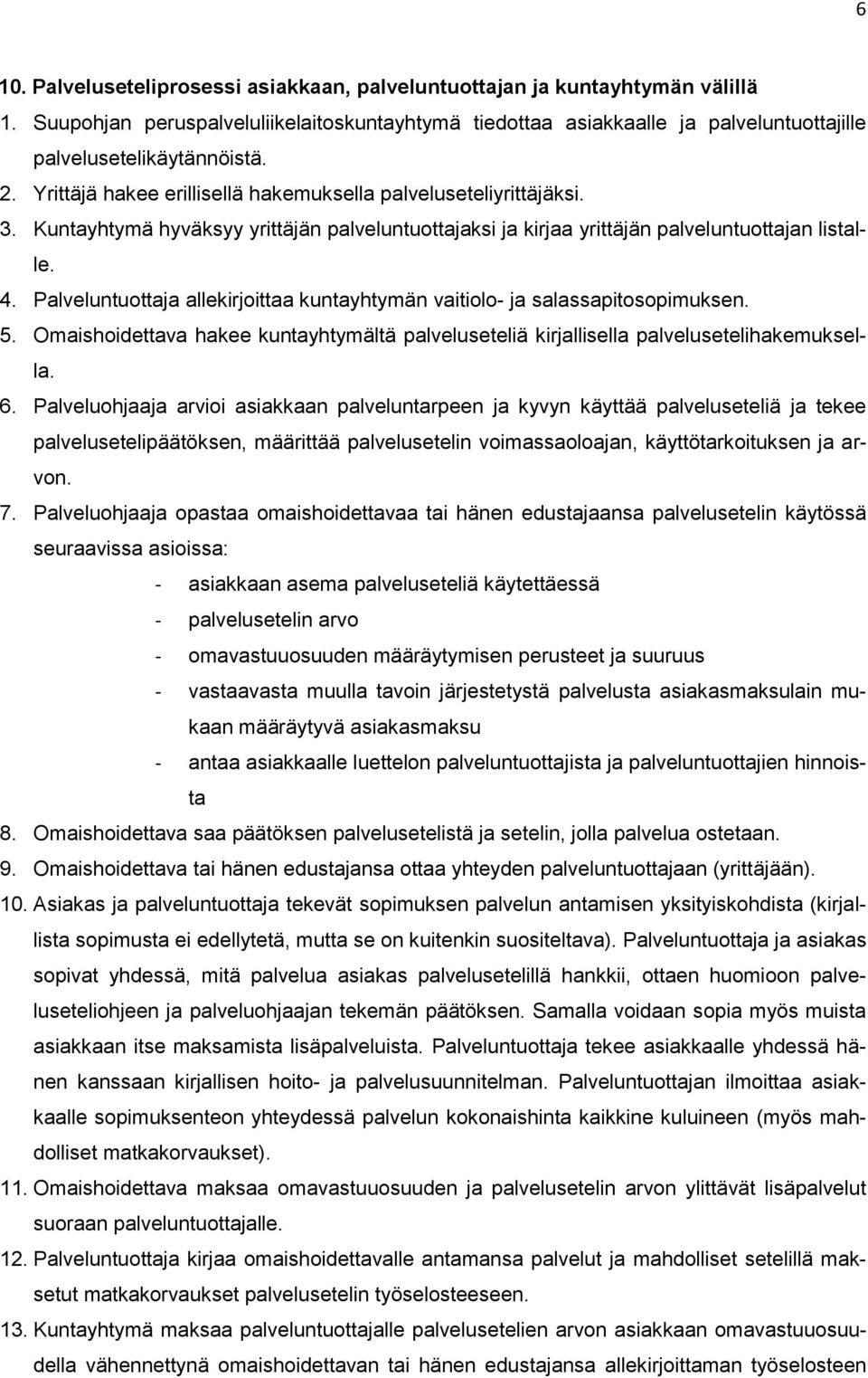 Palveluntuottaja allekirjoittaa kuntayhtymän vaitiolo- ja salassapitosopimuksen. 5. Omaishoidettava hakee kuntayhtymältä palveluseteliä kirjallisella palvelusetelihakemuksella. 6.
