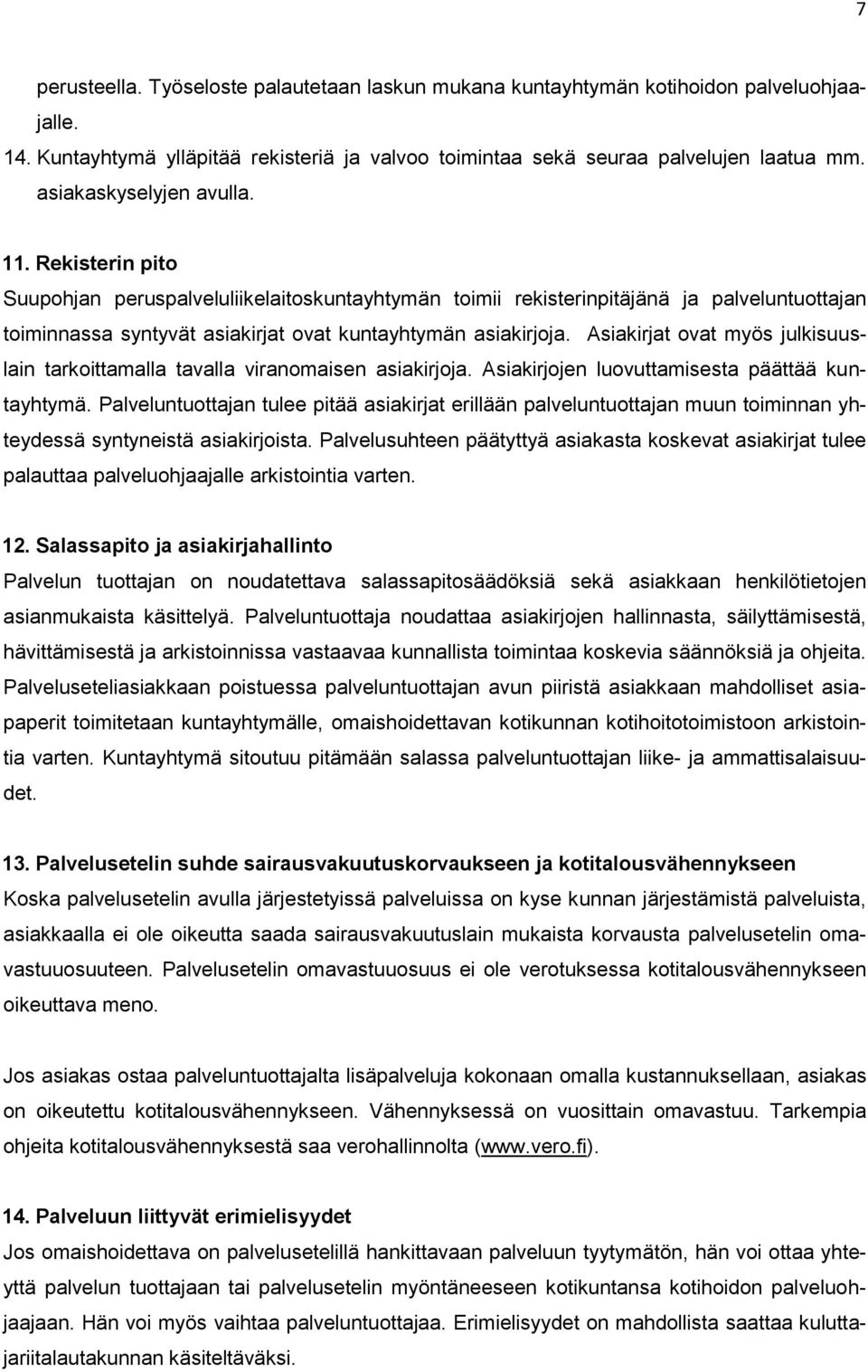 Asiakirjat ovat myös julkisuuslain tarkoittamalla tavalla viranomaisen asiakirjoja. Asiakirjojen luovuttamisesta päättää kuntayhtymä.