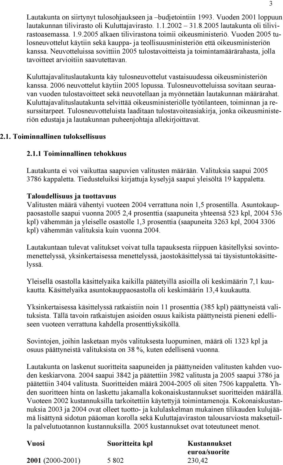 Neuvotteluissa sovittiin 2005 tulostavoitteista ja toimintamäärärahasta, jolla tavoitteet arvioitiin saavutettavan.