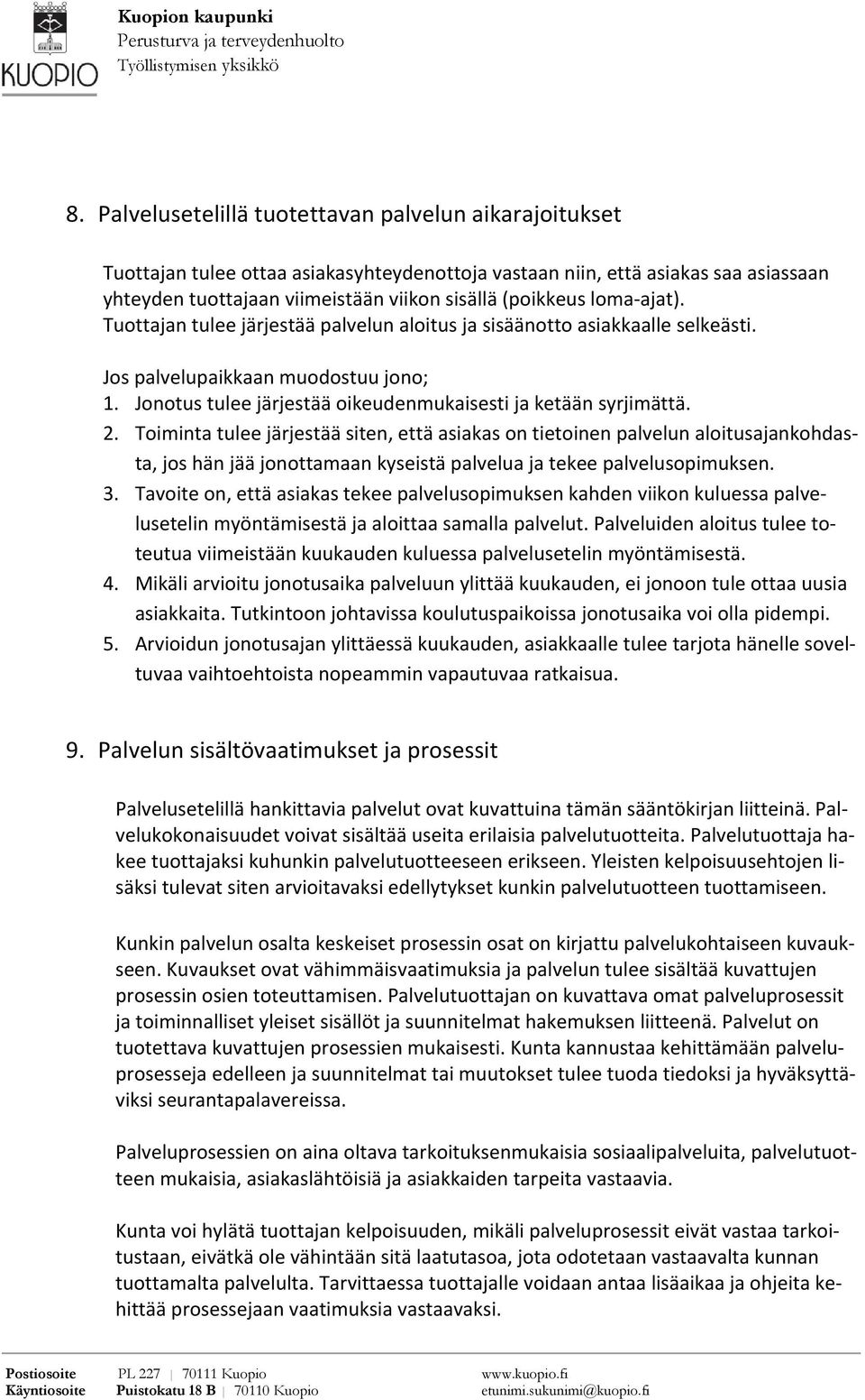 Toiminta tulee järjestää siten, että asiakas on tietoinen palvelun aloitusajankohdasta, jos hän jää jonottamaan kyseistä palvelua ja tekee palvelusopimuksen. 3.