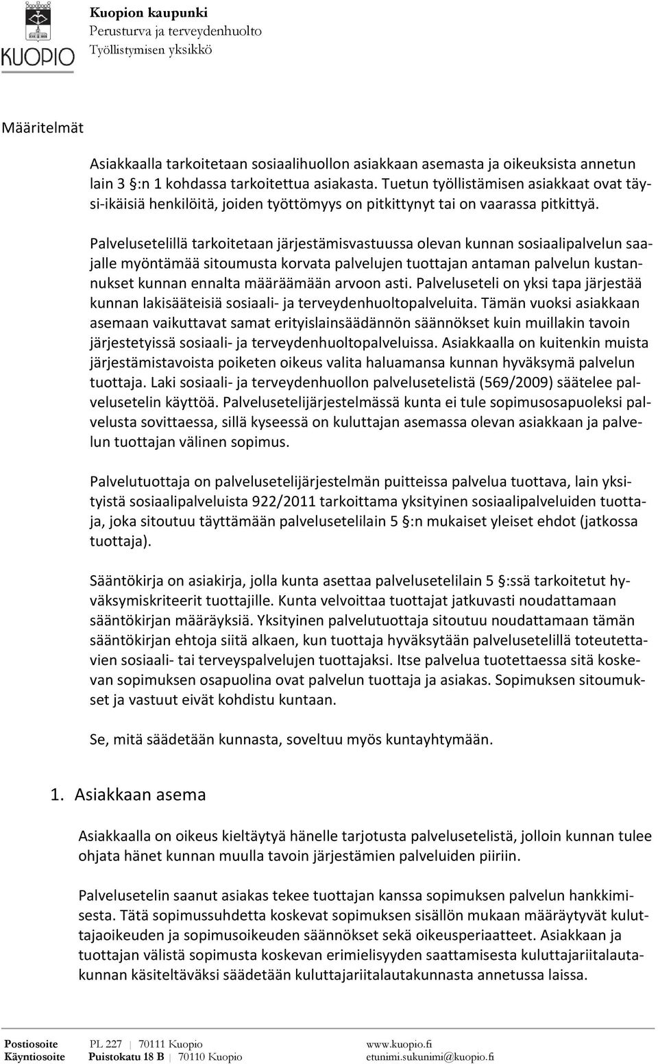 Palvelusetelillä tarkoitetaan järjestämisvastuussa olevan kunnan sosiaalipalvelun saajalle myöntämää sitoumusta korvata palvelujen tuottajan antaman palvelun kustannukset kunnan ennalta määräämään