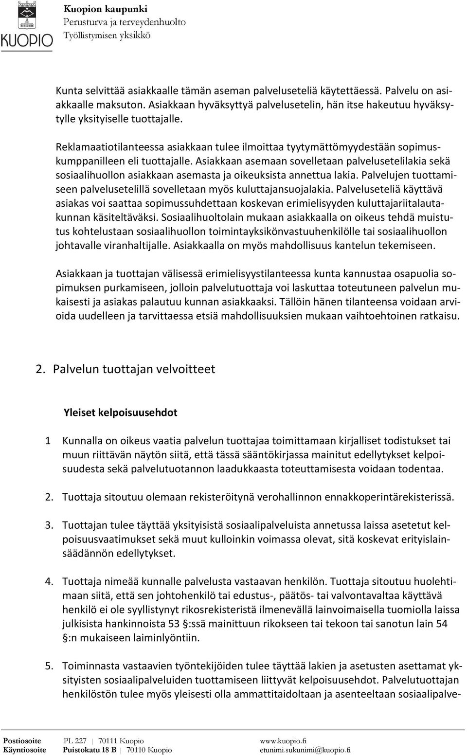 Asiakkaan asemaan sovelletaan palvelusetelilakia sekä sosiaalihuollon asiakkaan asemasta ja oikeuksista annettua lakia. Palvelujen tuottamiseen palvelusetelillä sovelletaan myös kuluttajansuojalakia.