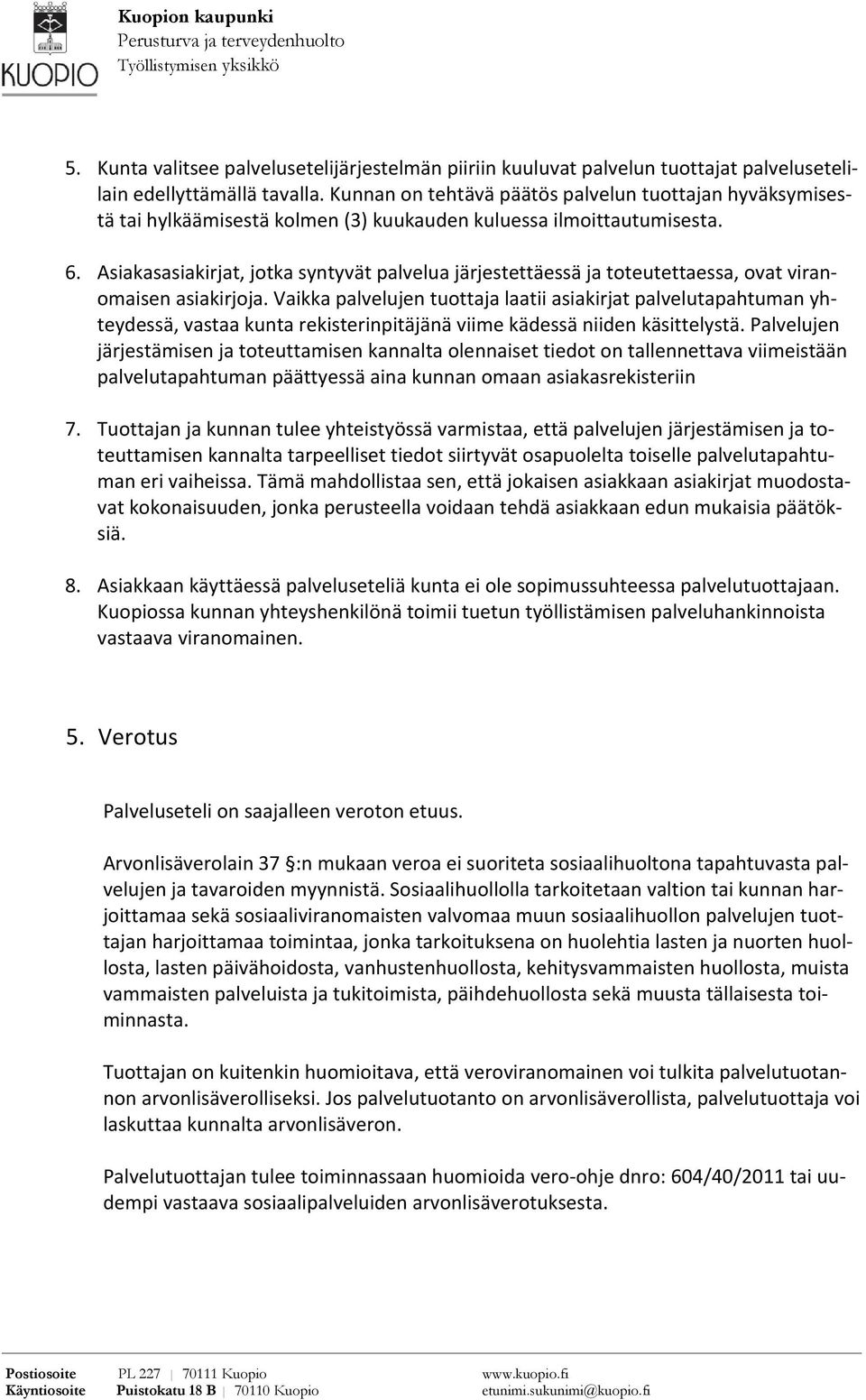 Asiakasasiakirjat, jotka syntyvät palvelua järjestettäessä ja toteutettaessa, ovat viranomaisen asiakirjoja.