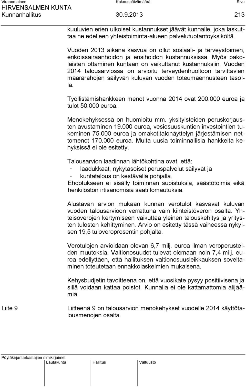 Vuoden 2014 talousarviossa on arvioitu terveydenhuoltoon tarvittavien määrärahojen säilyvän kuluvan vuoden toteumaennusteen tasolla. Työllistämishankkeen menot vuonna 2014 ovat 200.