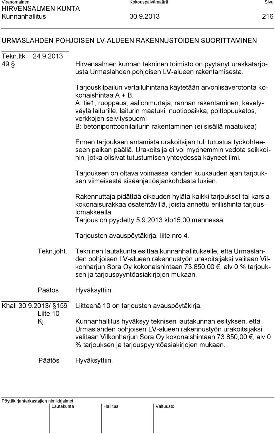 A: tie1, ruoppaus, aallonmurtaja, rannan rakentaminen, kävelyväylä laiturille, laiturin maatuki, nuotiopaikka, polttopuukatos, verkkojen selvityspuomi B: betoniponttoonilaiturin rakentaminen (ei