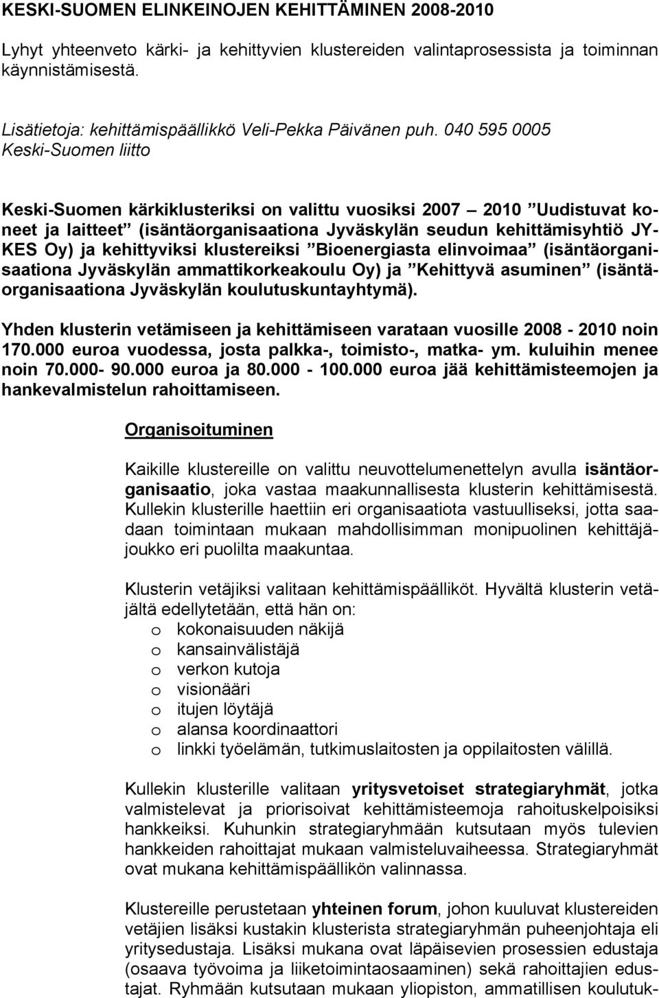 040 595 0005 Keski-Suomen liitto Keski-Suomen kärkiklusteriksi on valittu vuosiksi 2007 2010 Uudistuvat koneet ja laitteet (isäntäorganisaationa Jyväskylän seudun kehittämisyhtiö JY- KES Oy) ja