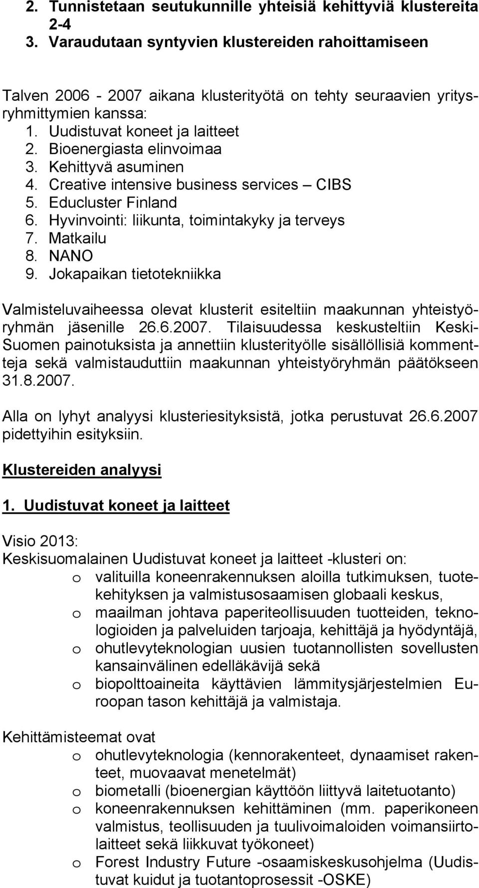 Kehittyvä asuminen 4. Creative intensive business services CIBS 5. Educluster Finland 6. Hyvinvointi: liikunta, toimintakyky ja terveys 7. Matkailu 8. NANO 9.