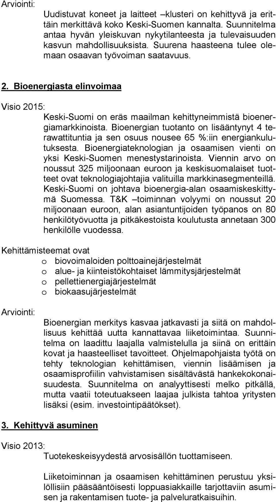 Bioenergian tuotanto on lisääntynyt 4 terawattituntia ja sen osuus nousee 65 %:iin energiankulutuksesta. Bioenergiateknologian ja osaamisen vienti on yksi Keski-Suomen menestystarinoista.