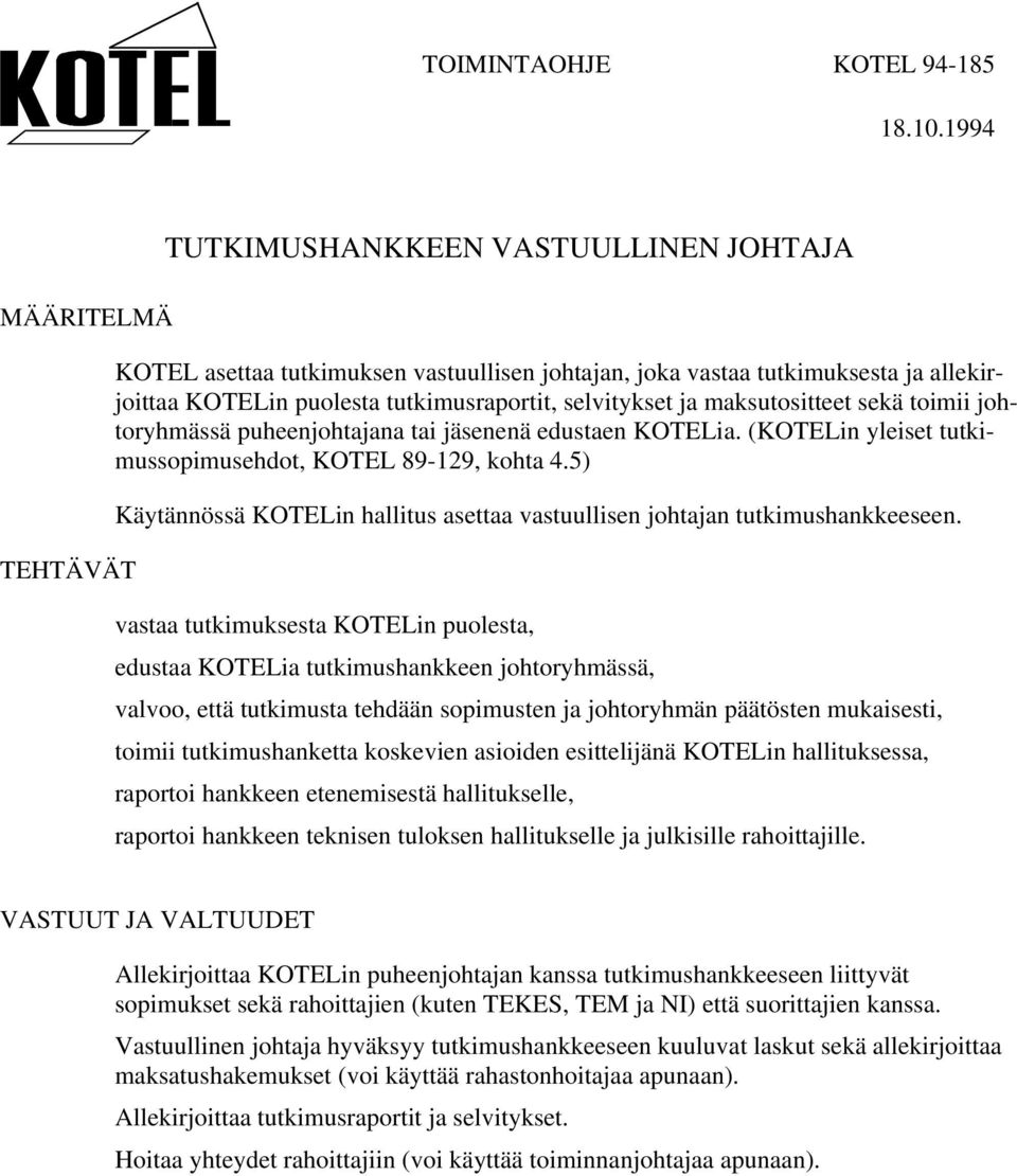 selvitykset ja maksutositteet sekä toimii johtoryhmässä puheenjohtajana tai jäsenenä edustaen KOTELia. (KOTELin yleiset tutkimussopimusehdot, KOTEL 89-129, kohta 4.