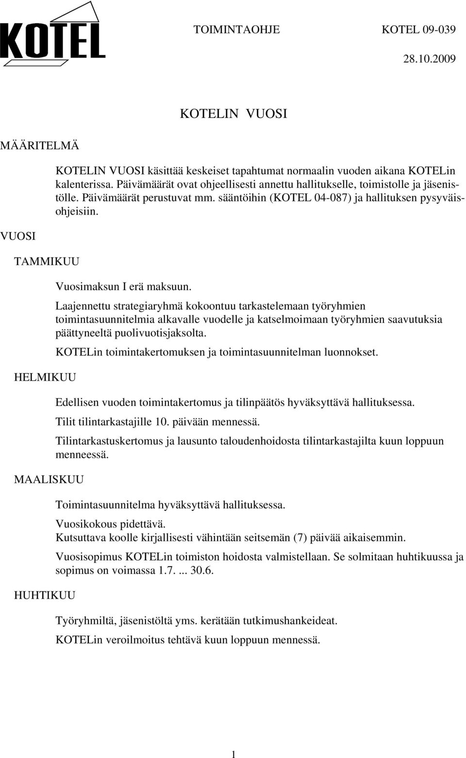 Laajennettu strategiaryhmä kokoontuu tarkastelemaan työryhmien toimintasuunnitelmia alkavalle vuodelle ja katselmoimaan työryhmien saavutuksia päättyneeltä puolivuotisjaksolta.