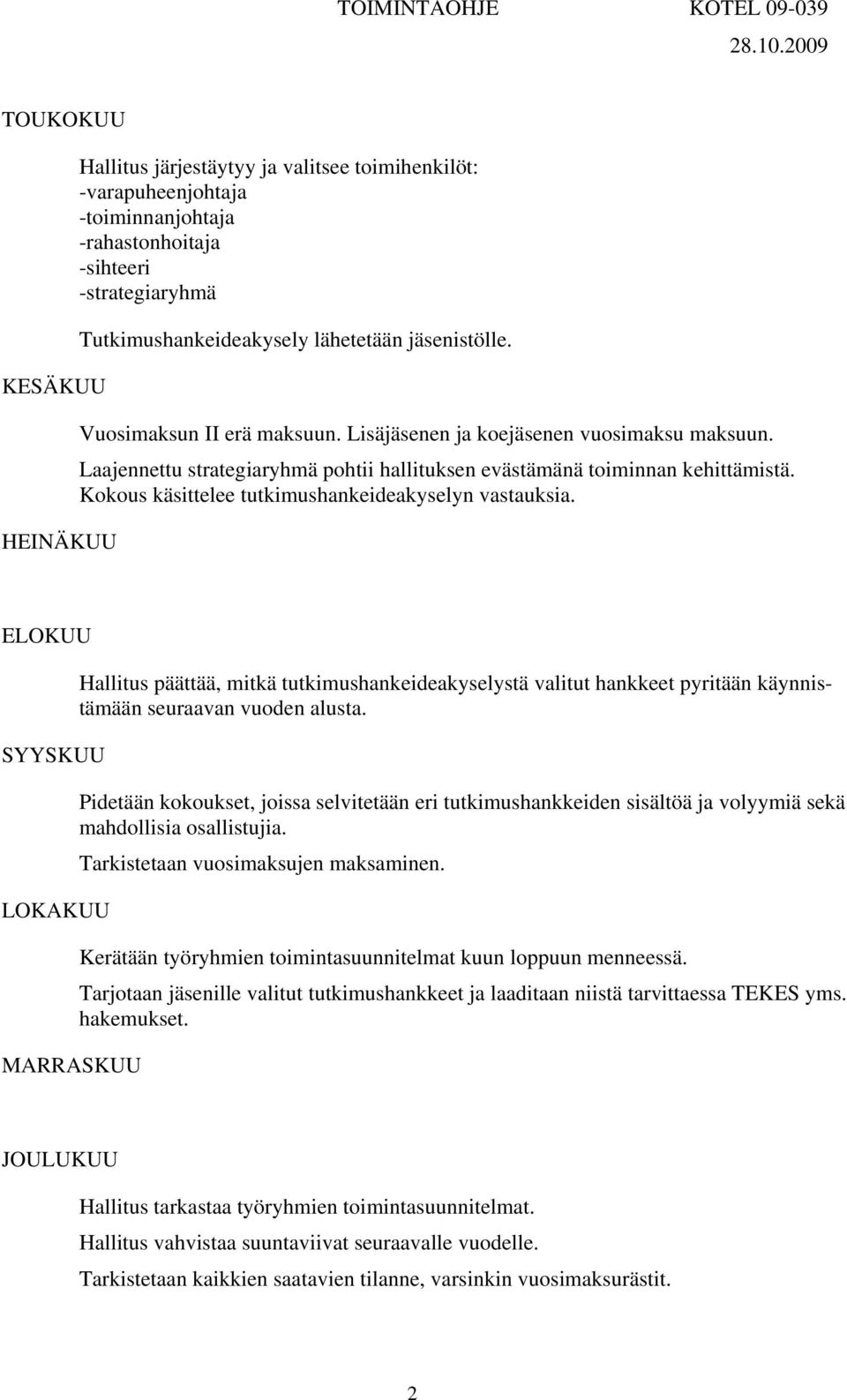 Laajennettu strategiaryhmä pohtii hallituksen evästämänä toiminnan kehittämistä. Kokous käsittelee tutkimushankeideakyselyn vastauksia.