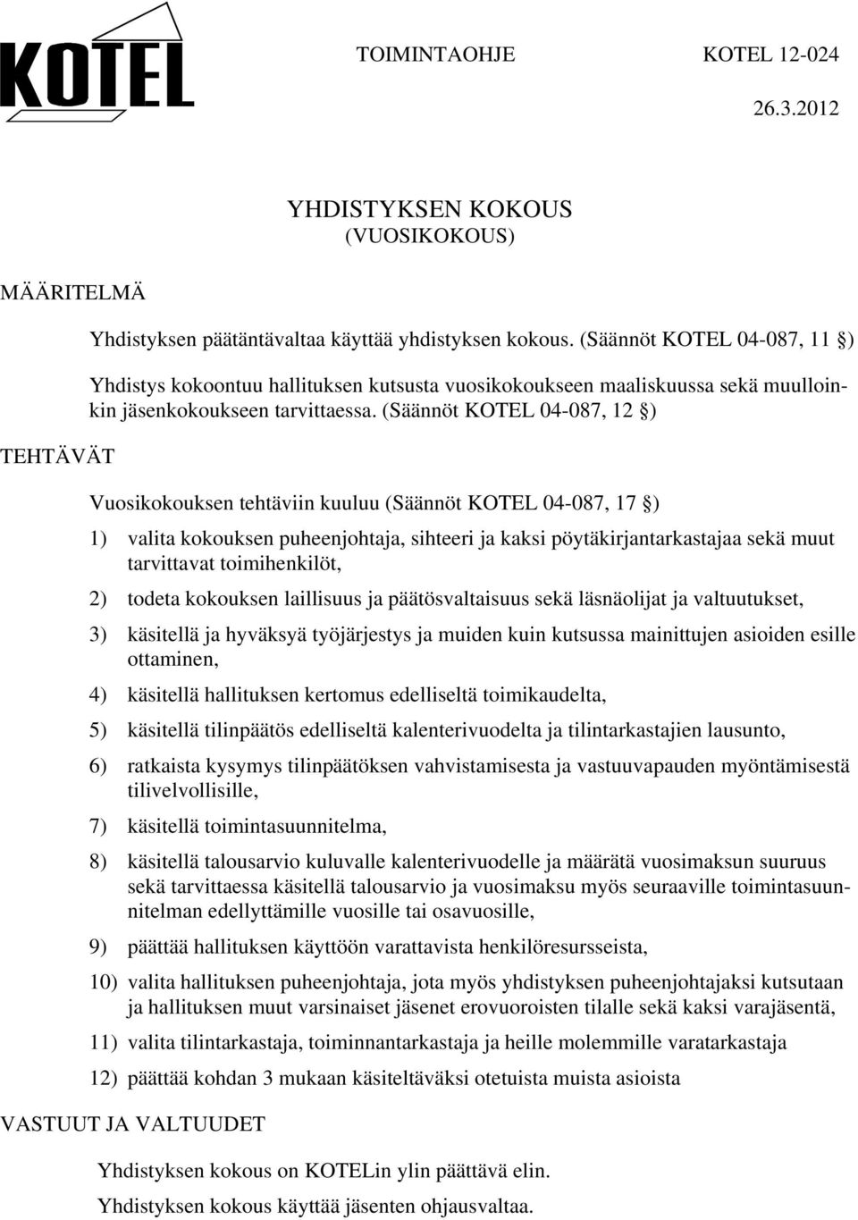 (Säännöt KOTEL 04-087, 12 ) Vuosikokouksen tehtäviin kuuluu (Säännöt KOTEL 04-087, 17 ) 1) valita kokouksen puheenjohtaja, sihteeri ja kaksi pöytäkirjantarkastajaa sekä muut tarvittavat