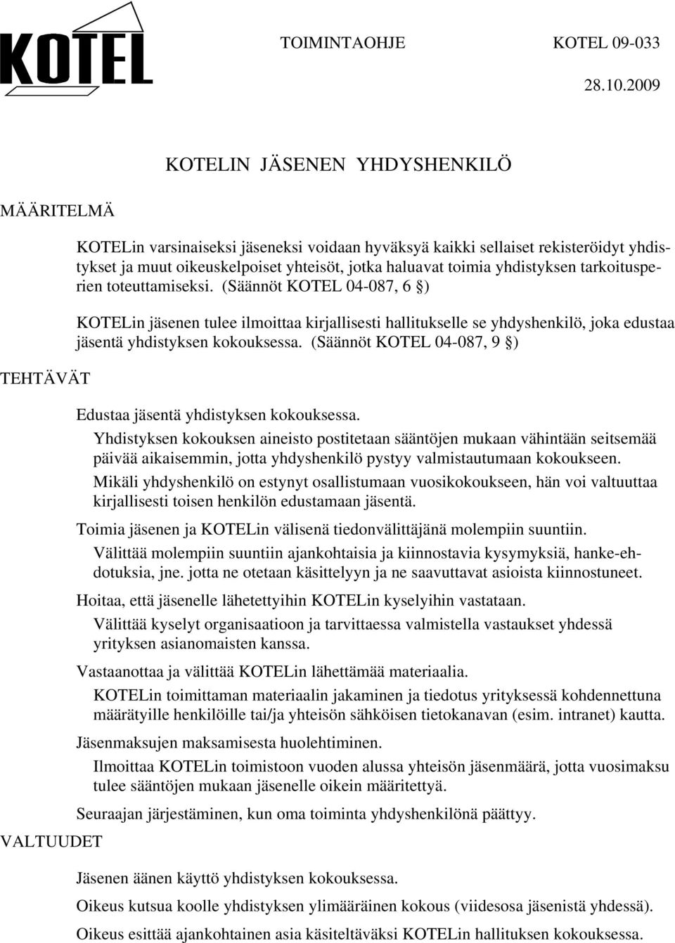 (Säännöt KOTEL 04-087, 6 ) KOTELin jäsenen tulee ilmoittaa kirjallisesti hallitukselle se yhdyshenkilö, joka edustaa jäsentä yhdistyksen kokouksessa.